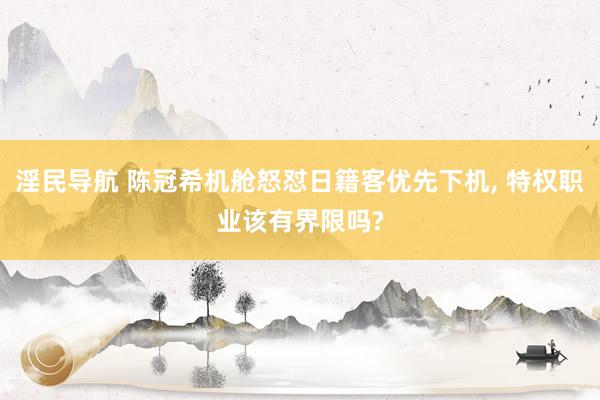 淫民导航 陈冠希机舱怒怼日籍客优先下机， 特权职业该有界限吗?